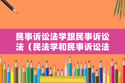 民事訴訟法學跟民事訴訟法（民法學和民事訴訟法學）