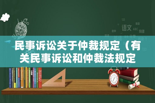 民事訴訟關(guān)于仲裁規(guī)定（有關(guān)民事訴訟和仲裁法規(guī)定的仲裁）