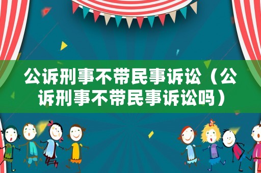 公訴刑事不帶民事訴訟（公訴刑事不帶民事訴訟嗎）