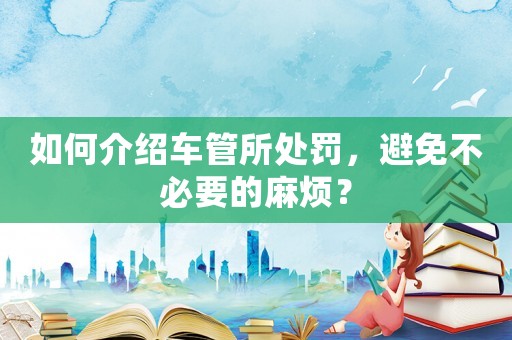 如何介紹車管所處罰，避免不必要的麻煩？