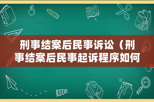 刑事結(jié)案后民事訴訟（刑事結(jié)案后民事起訴程序如何）