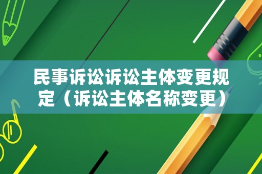 民事訴訟訴訟主體變更規(guī)定（訴訟主體名稱變更）