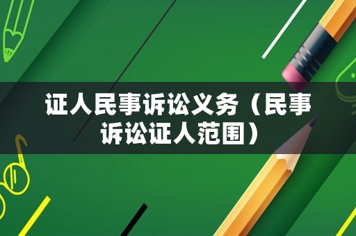 證人民事訴訟義務(wù)（民事訴訟證人范圍）