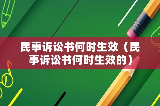 民事訴訟書何時生效（民事訴訟書何時生效的）