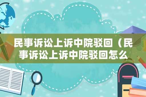 民事訴訟上訴中院駁回（民事訴訟上訴中院駁回怎么辦）