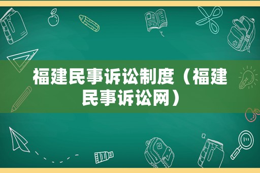 福建民事訴訟制度（福建民事訴訟網(wǎng)）