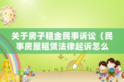 關于房子租金民事訴訟（民事房屋租賃法律起訴怎么寫）