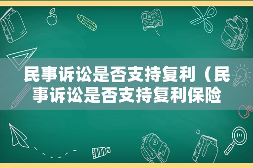 民事訴訟是否支持復(fù)利（民事訴訟是否支持復(fù)利保險(xiǎn)）