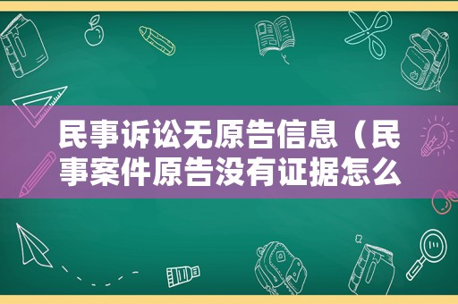 民事訴訟無原告信息（民事案件原告沒有證據(jù)怎么判）