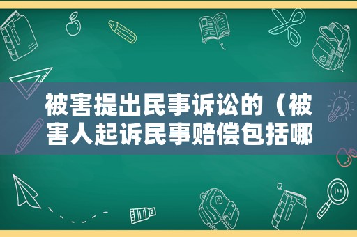被害提出民事訴訟的（被害人起訴民事賠償包括哪些?）