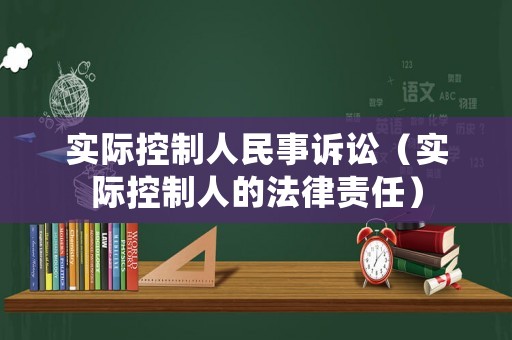 實(shí)際控制人民事訴訟（實(shí)際控制人的法律責(zé)任）