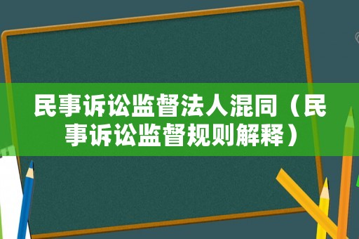 民事訴訟監(jiān)督法人混同（民事訴訟監(jiān)督規(guī)則解釋）