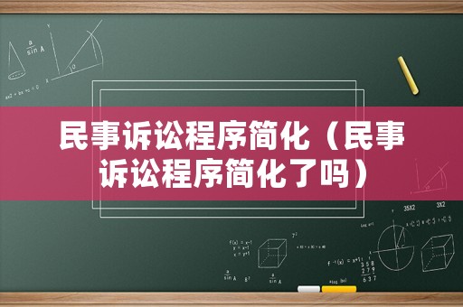 民事訴訟程序簡(jiǎn)化（民事訴訟程序簡(jiǎn)化了嗎）