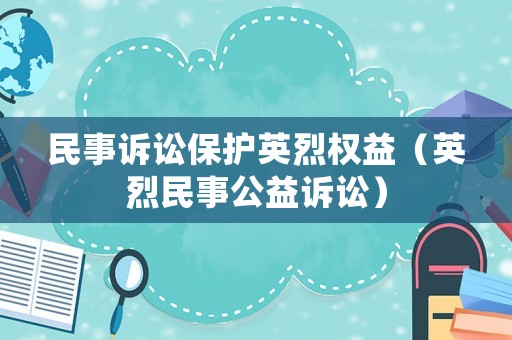 民事訴訟保護英烈權(quán)益（英烈民事公益訴訟）