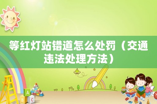 等紅燈站錯(cuò)道怎么處罰（交通違法處理方法）