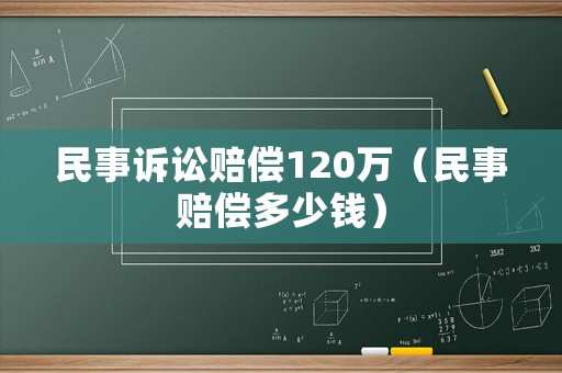 民事訴訟賠償120萬（民事賠償多少錢）