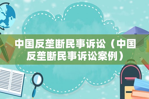 中國反壟斷民事訴訟（中國反壟斷民事訴訟案例）