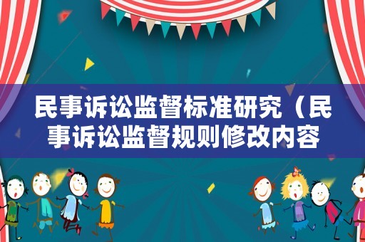 民事訴訟監(jiān)督標(biāo)準(zhǔn)研究（民事訴訟監(jiān)督規(guī)則修改內(nèi)容）