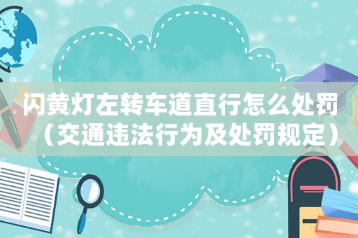 閃黃燈左轉車道直行怎么處罰（交通違法行為及處罰規(guī)定）