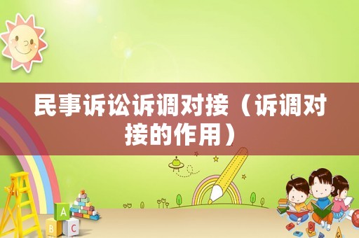 民事訴訟訴調(diào)對接（訴調(diào)對接的作用）