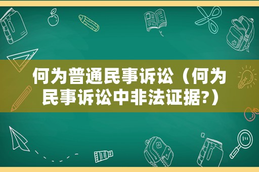 何為普通民事訴訟（何為民事訴訟中非法證據(jù)?）