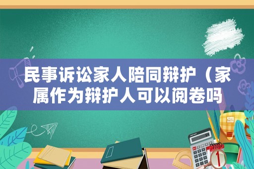 民事訴訟家人陪同辯護(hù)（家屬作為辯護(hù)人可以閱卷嗎）