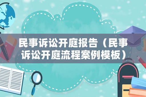 民事訴訟開庭報(bào)告（民事訴訟開庭流程案例模板）