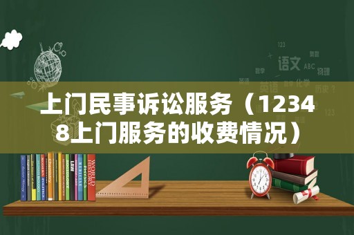 上門民事訴訟服務(wù)（12348上門服務(wù)的收費情況）