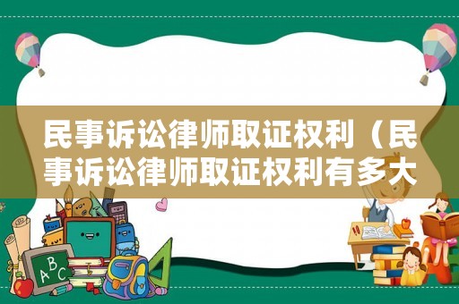 民事訴訟律師取證權(quán)利（民事訴訟律師取證權(quán)利有多大）