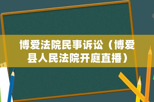 博愛法院民事訴訟（博愛縣人民法院開庭直播）
