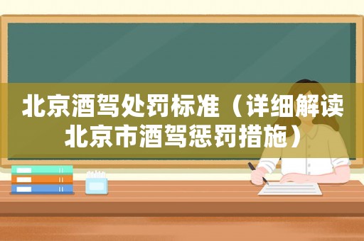 北京酒駕處罰標(biāo)準(zhǔn)（詳細(xì)解讀北京市酒駕懲罰措施）