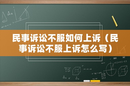 民事訴訟不服如何上訴（民事訴訟不服上訴怎么寫）