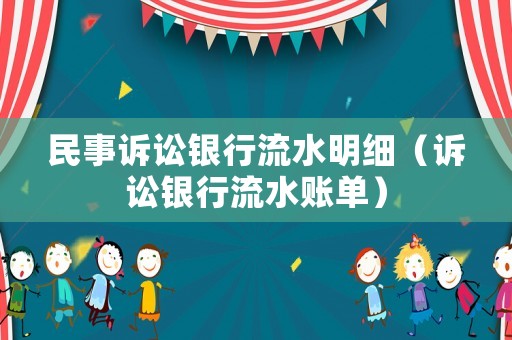 民事訴訟銀行流水明細(xì)（訴訟銀行流水賬單）