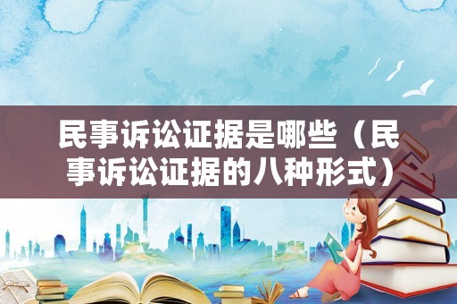 民事訴訟證據(jù)是哪些（民事訴訟證據(jù)的八種形式）