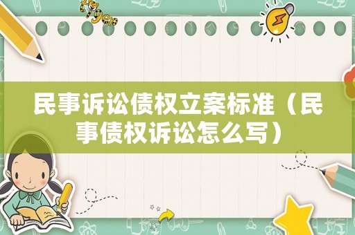 民事訴訟債權(quán)立案標(biāo)準(zhǔn)（民事債權(quán)訴訟怎么寫(xiě)）