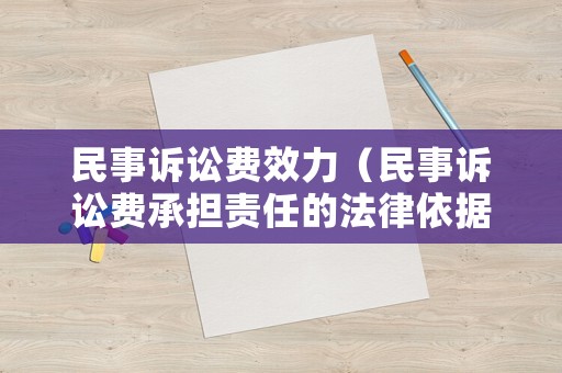 民事訴訟費效力（民事訴訟費承擔責任的法律依據(jù)）