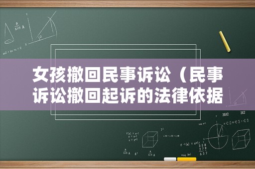 女孩撤回民事訴訟（民事訴訟撤回起訴的法律依據(jù)）