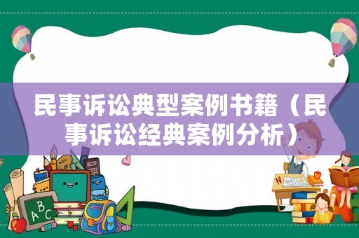 民事訴訟典型案例書(shū)籍（民事訴訟經(jīng)典案例分析）
