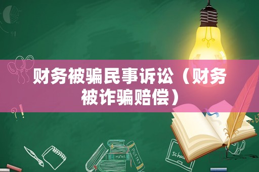 財(cái)務(wù)被騙民事訴訟（財(cái)務(wù)被詐騙賠償）