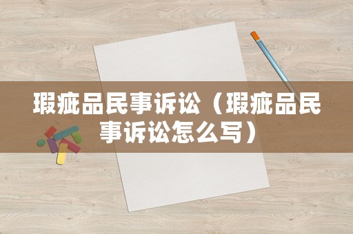 瑕疵品民事訴訟（瑕疵品民事訴訟怎么寫）