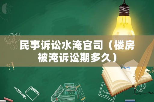民事訴訟水淹官司（樓房被淹訴訟期多久）