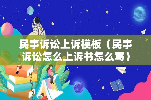民事訴訟上訴模板（民事訴訟怎么上訴書怎么寫）