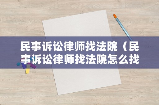 民事訴訟律師找法院（民事訴訟律師找法院怎么找）