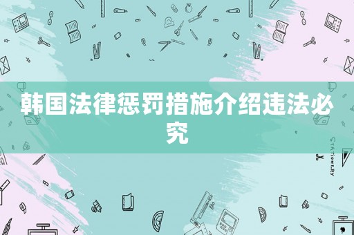 韓國法律懲罰措施介紹違法必究
