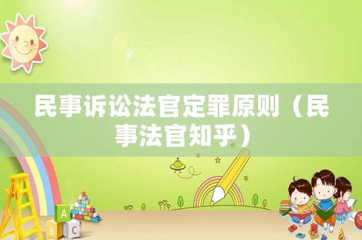 民事訴訟法官定罪原則（民事法官知乎）