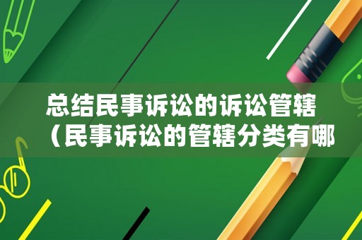 總結(jié)民事訴訟的訴訟管轄（民事訴訟的管轄分類有哪些）