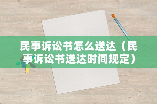 民事訴訟書怎么送達（民事訴訟書送達時間規(guī)定）