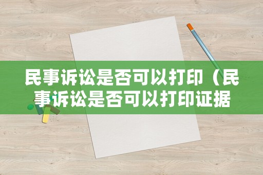 民事訴訟是否可以打印（民事訴訟是否可以打印證據(jù)）