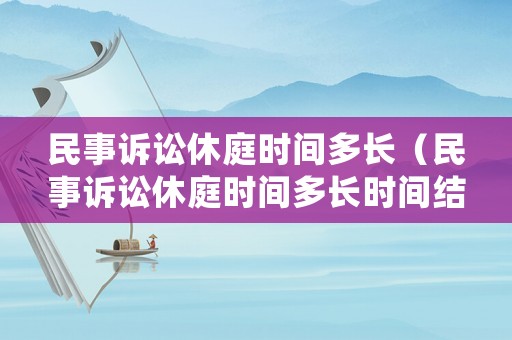 民事訴訟休庭時間多長（民事訴訟休庭時間多長時間結(jié)案）