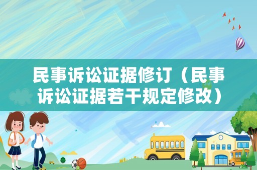 民事訴訟證據(jù)修訂（民事訴訟證據(jù)若干規(guī)定修改）